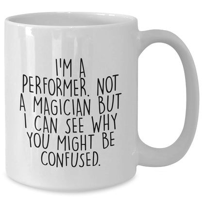Performer White Coffee Mug, 'I'm A Performer. Not A Magician But I Can See Why You Might Be Confused.', Unique Birthday Unique Gift for Performer Men, Women, Friends, Coworkers, Family - Mallard Moon Gift Shop