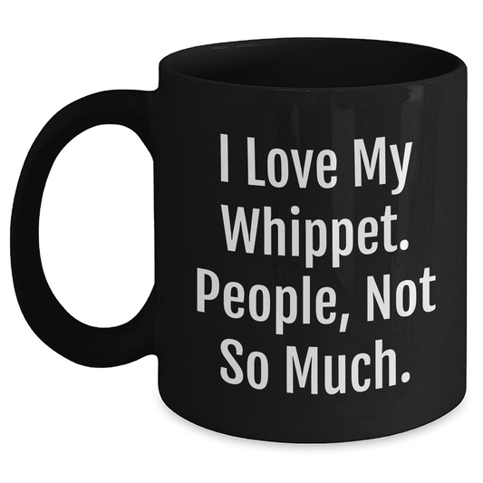 Whippet Dog Lover Funny Sarcastic Coffee Mug | Unique Mother's Day Unique Gifts for Whippet Dog Mom | Gifts from Daughter | I Love My Whippet. People, Not So Much. - Mallard Moon Gift Shop