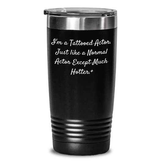 Funny Actor Gifts from Men to Women - I'm A Tattooed Actor. Just Like A Normal Actor Except Much Hotter. + Tumbler for Mother's Day - Mallard Moon Gift Shop
