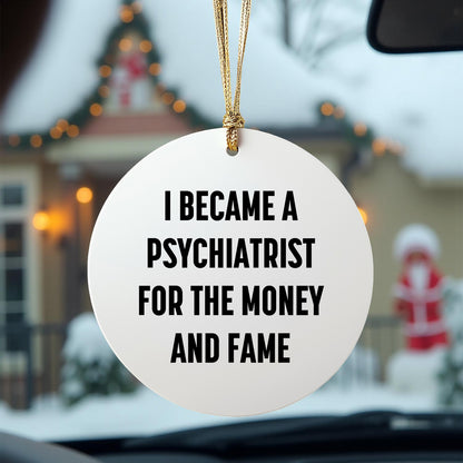 Funny Psychiatrist Gifts for Men, Gifts from Family to Friends - I Became A Psychiatrist For The Money And Fame Circle Ornament, Christmas Unique Decorations