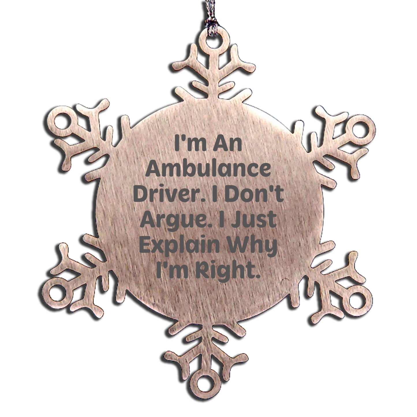Ambulance Driver Christmas Unique Gifts from Friends, Unique Snowflake Ornament, Funny Quote I'm An Ambulance Driver. I Don't Argue. I Just Explain Why I'm Right.
