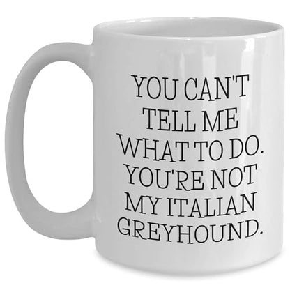 Spring Pet Products Italian Greyhound Dog Lovers Funny Mugs Gifts from Family for Men Women Friends Coworkers, You Can't Tell Me What To Do. You're Not My Italian Greyhound. - Mallard Moon Gift Shop