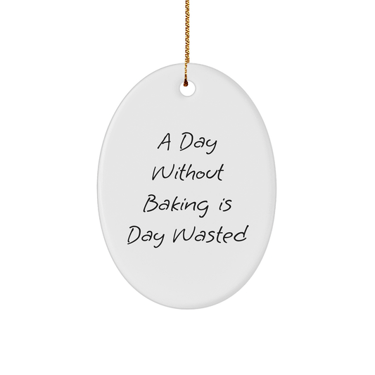 A Day Without Baking Is Day Wasted, Funny Baking Gifts for Her, Oval Ornament for Christmas, Gifts from Mom, for Baking Enthusiasts, Baking Lovers