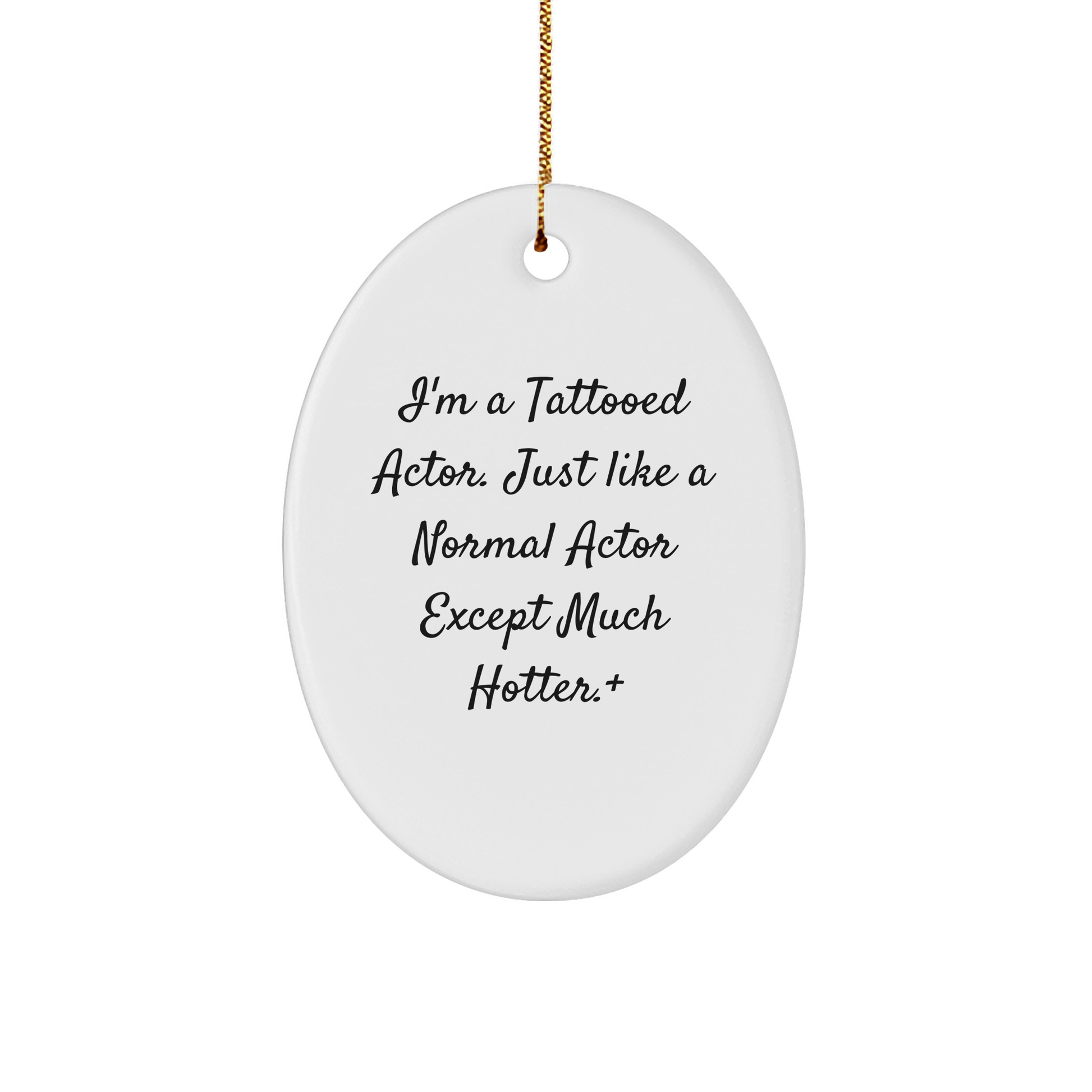 Actor Gifts from Friends - I'm A Tattooed Actor. Just Like A Normal Actor Except Much Hotter.+, Oval Ornament for Christmas