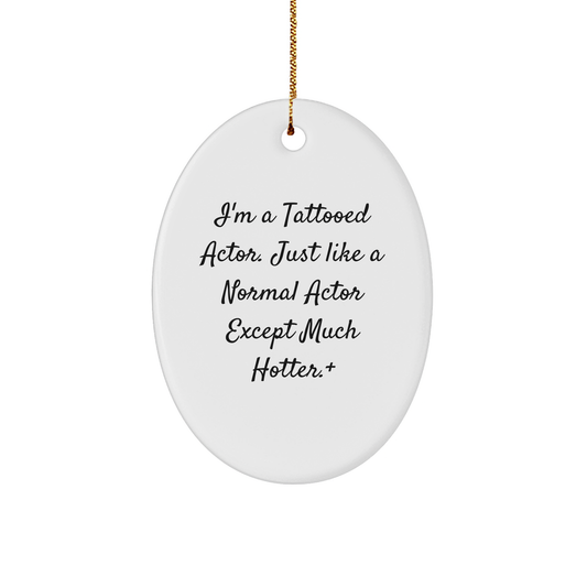 Actor Gifts from Friends - I'm A Tattooed Actor. Just Like A Normal Actor Except Much Hotter.+, Oval Ornament for Christmas
