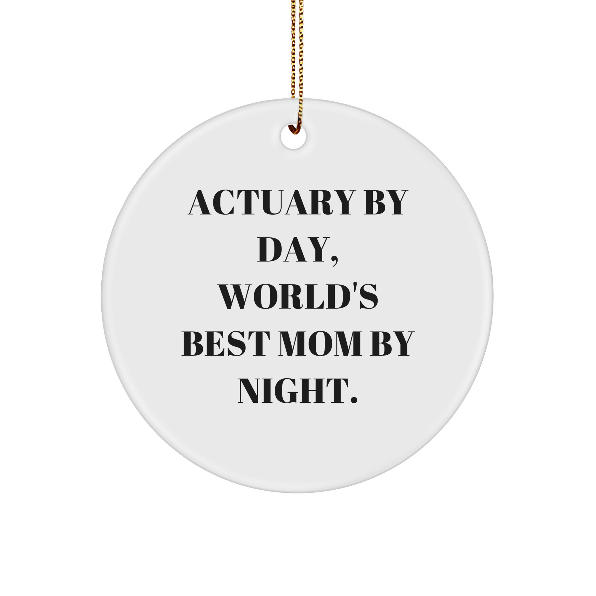 Actuary Gifts, Funny Circle Ornament, 'Actuary By Day, World's Best Mom By Night.,' Christmas Unique Gifts from Mom to Actuary