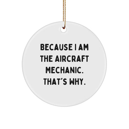 Aircraft Mechanic Gifts, Christmas Circle Ornament, 'Because I Am The Aircraft Mechanic. That's Why.' - Gifts from Friends and Family for Aircraft Mechanic