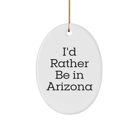 Arizona Gifts from Friends - I'd Rather Be In Arizona Oval Ornament, Christmas Unique Gifts for Arizona Lovers, Funny Quote Decor