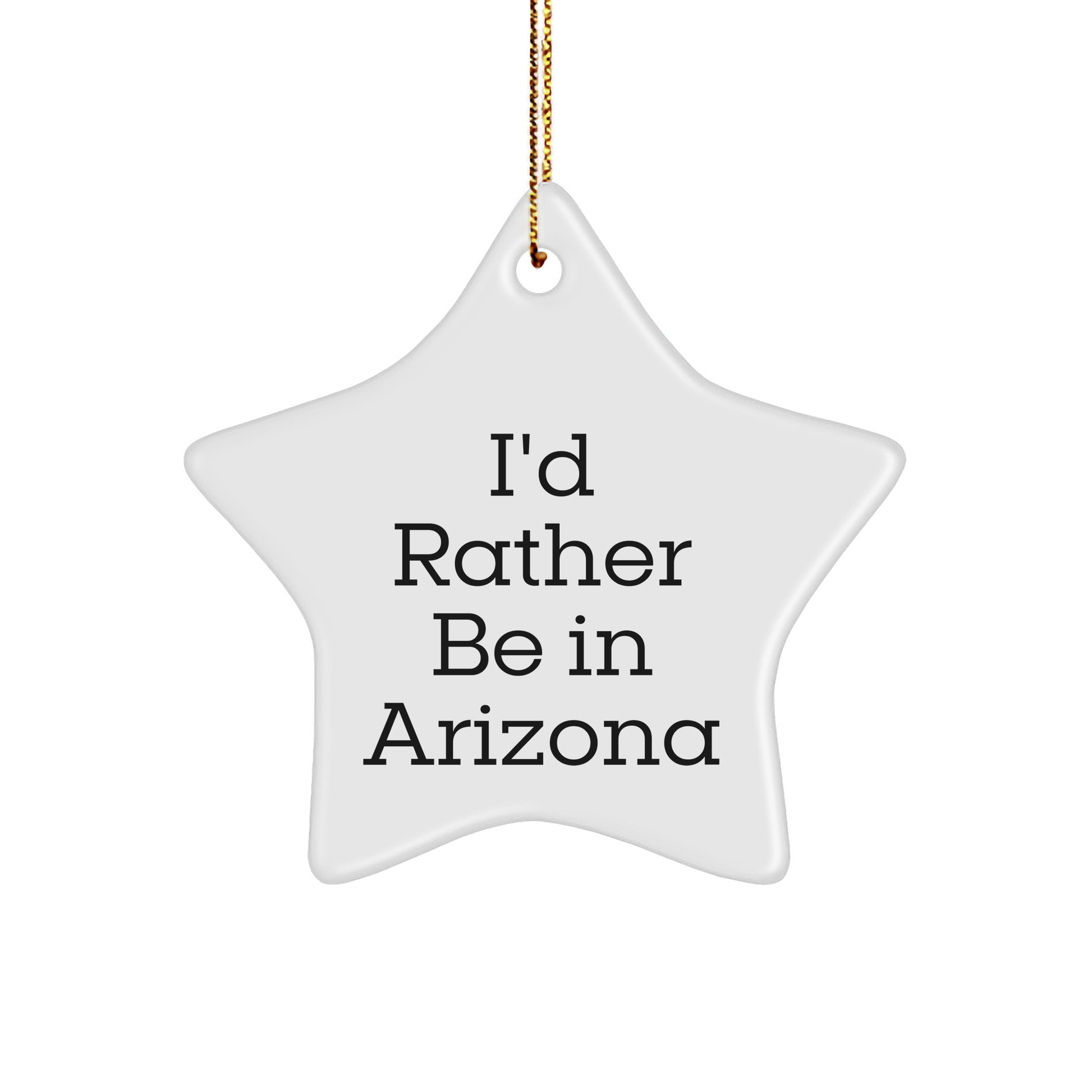 Arizona Star Ornament, 'I'd Rather Be In Arizona', Funny Quote, White, Star Shaped, Ideal Gift from Friends or Family for Arizona Enthusiasts, Christmas Unique Gifts