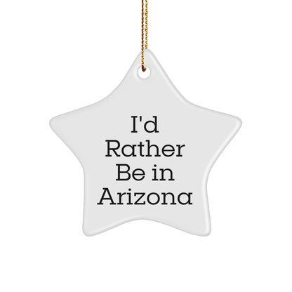 Arizona Star Ornament, 'I'd Rather Be In Arizona', Funny Quote, White, Star Shaped, Ideal Gift from Friends or Family for Arizona Enthusiasts, Christmas Unique Gifts