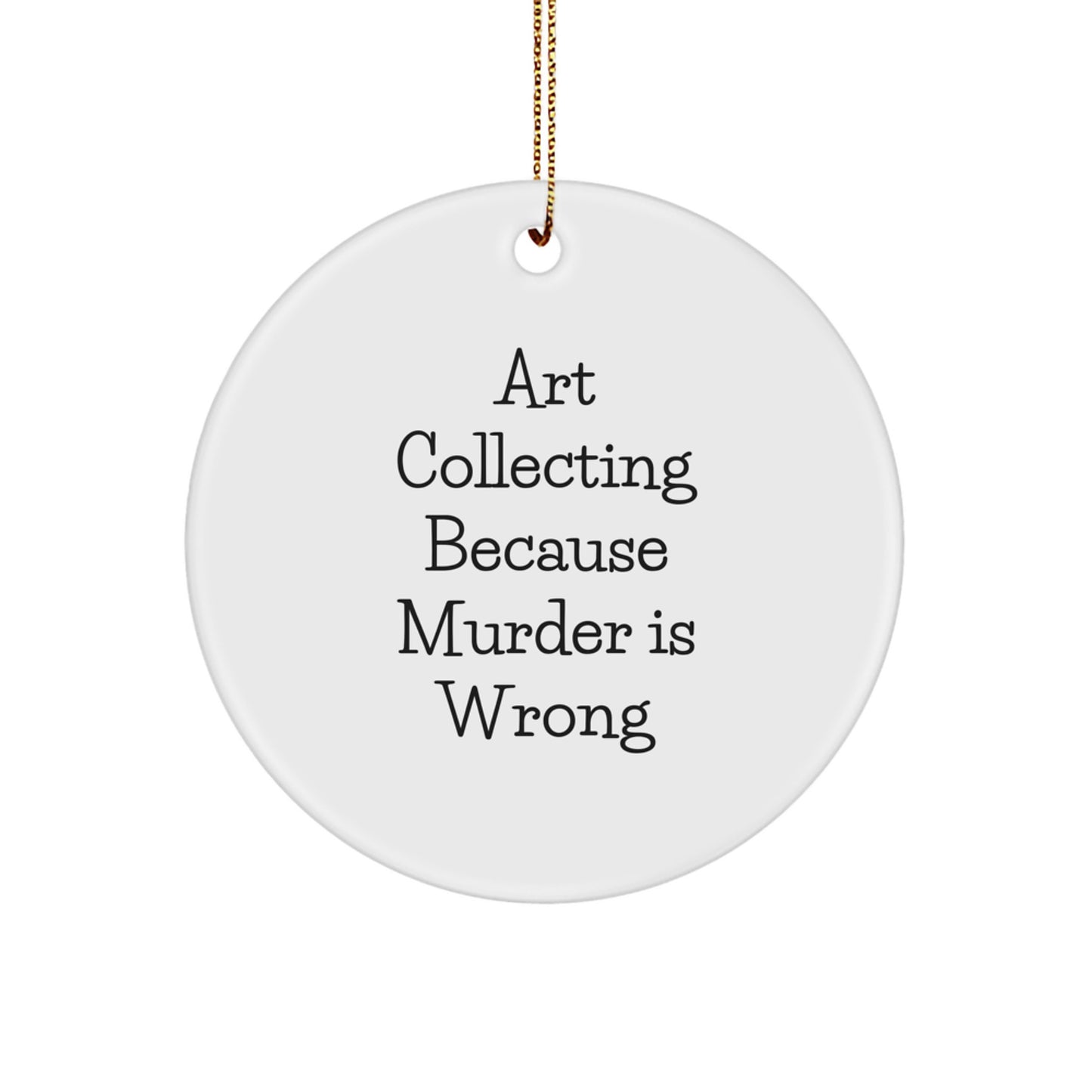 Art Collecting Circle Ornament Gifts for Friends and Family - Funny Quote 'Art Collecting Because Murder Is Wrong' - Christmas Unique Finds