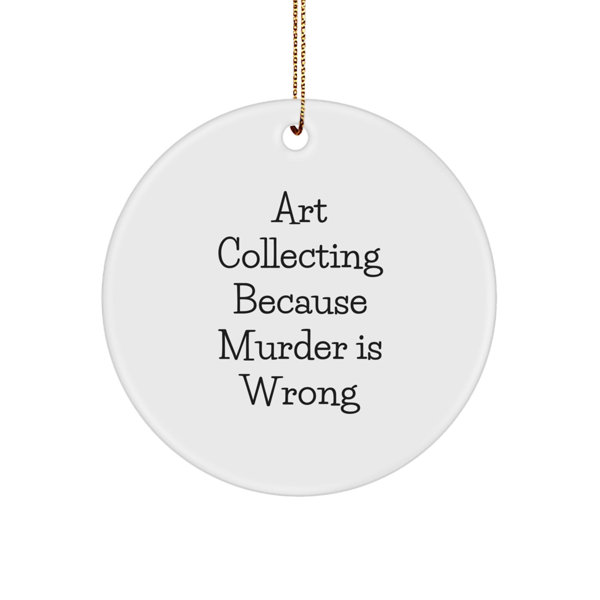 Art Collecting Circle Ornament Gifts for Friends and Family - Funny Quote 'Art Collecting Because Murder Is Wrong' - Christmas Unique Finds