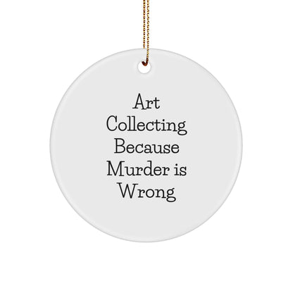 Art Collecting Circle Ornament Gifts for Friends and Family - Funny Quote 'Art Collecting Because Murder Is Wrong' - Christmas Unique Finds