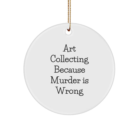 Art Collecting Circle Ornament Gifts for Friends and Family - Funny Quote 'Art Collecting Because Murder Is Wrong' - Christmas Unique Finds