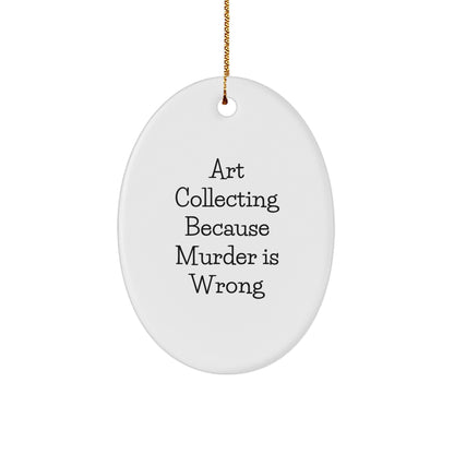 Art Collecting Gifts from Friends, Family, or Coworkers - Oval Ornament with Humorous Quote, Christmas Unique Gifts for Men, Women, Art Lovers