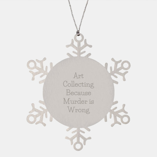 Art Collecting Gifts from Friends, Snowflake Ornament with Funny Quote, Christmas Unique Gifts for Art Lovers, 'Art Collecting Because Murder Is Wrong'