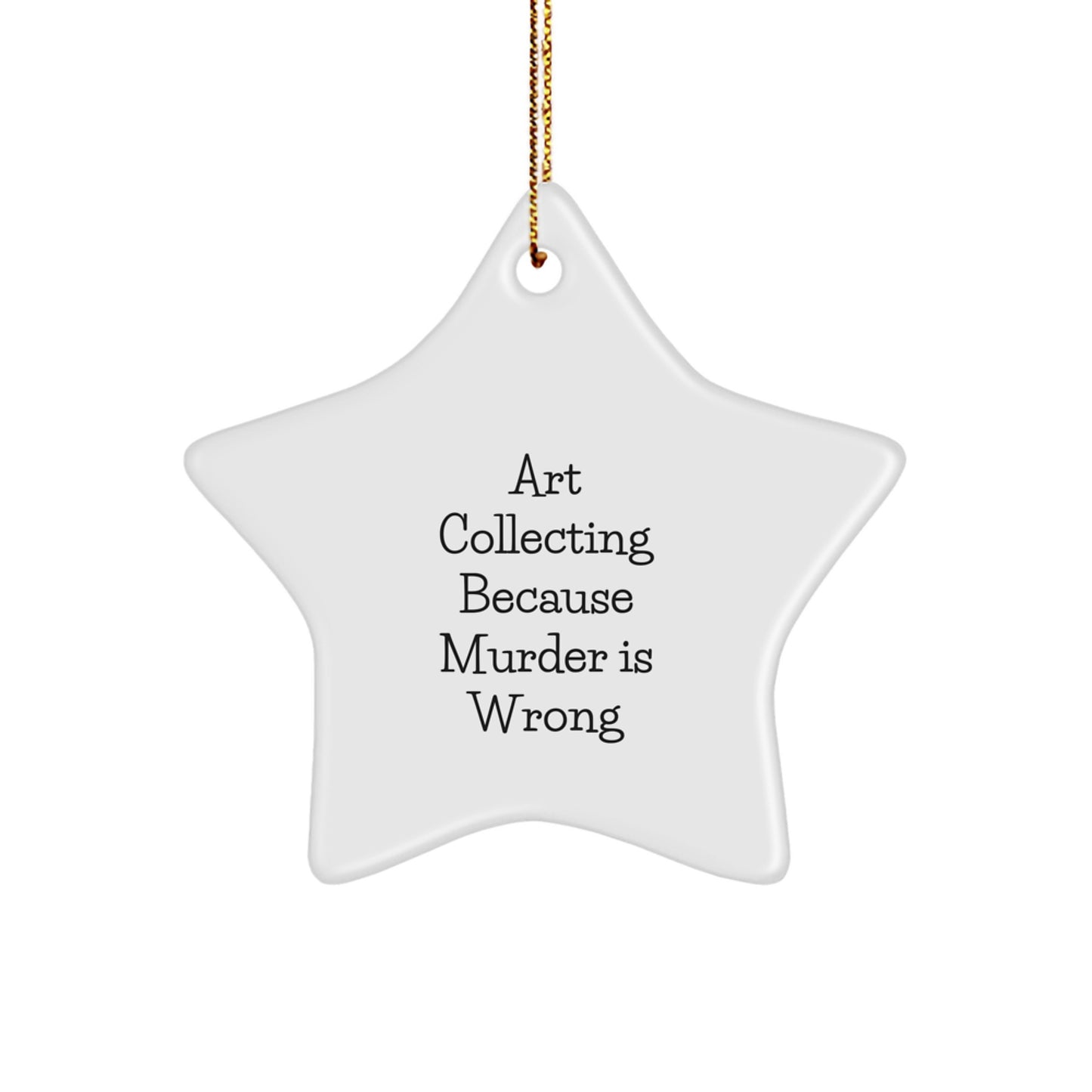 Art Collecting Gifts from Friends - Star Ornament with Funny Quote - 'Art Collecting Because Murder Is Wrong' for Christmas
