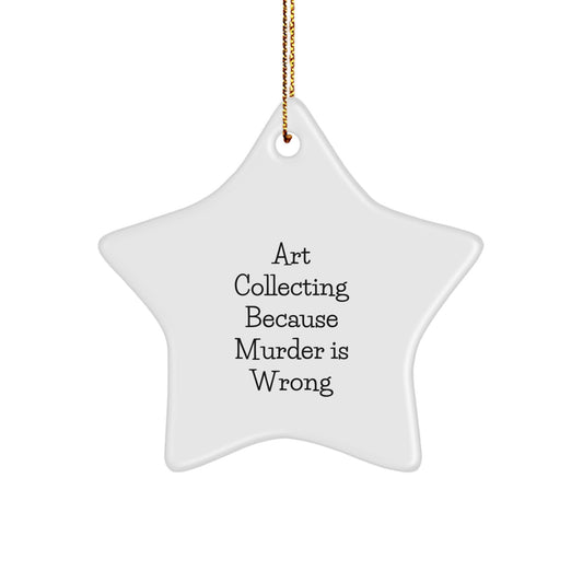 Art Collecting Gifts from Friends - Star Ornament with Funny Quote - 'Art Collecting Because Murder Is Wrong' for Christmas