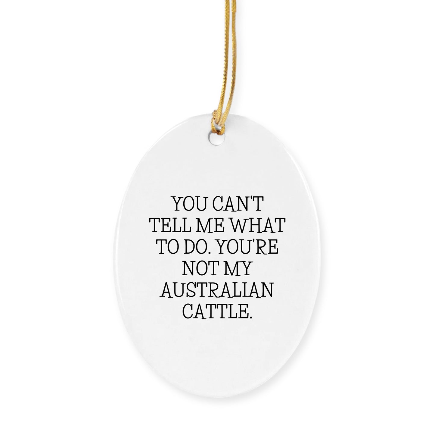 Australian Cattle Dog Circle Ornament, You Can't Tell Me What to Do. You're Not My Australian Cattle. Gift for Men, Women, Family, Friends - Christmas Unique Gifts
