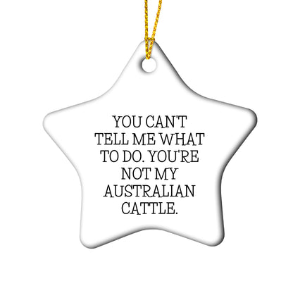 Australian Cattle Dog Circle Ornament, You Can't Tell Me What to Do. You're Not My Australian Cattle. Gift for Men, Women, Family, Friends - Christmas Unique Gifts