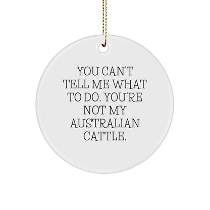 Australian Cattle Dog Circle Ornament, You Can't Tell Me What to Do. You're Not My Australian Cattle. Gift for Men, Women, Family, Friends - Christmas Unique Gifts