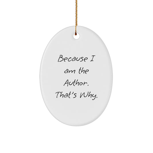 Author Gifts from Friends to Family - Oval Ornament Because I Am The Author. That's Why., Funny Quote, Christmas Unique Gifts