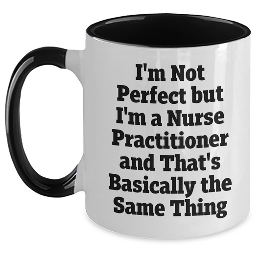 Funny Nurse Practitioner Gifts - I'm Not Perfect But I'm A Nurse Practitioner And That's Basically The Same Thing, Two Tone Coffee Mug for Mom's Day, Gifts from Family to Nurse Practitioner - Main