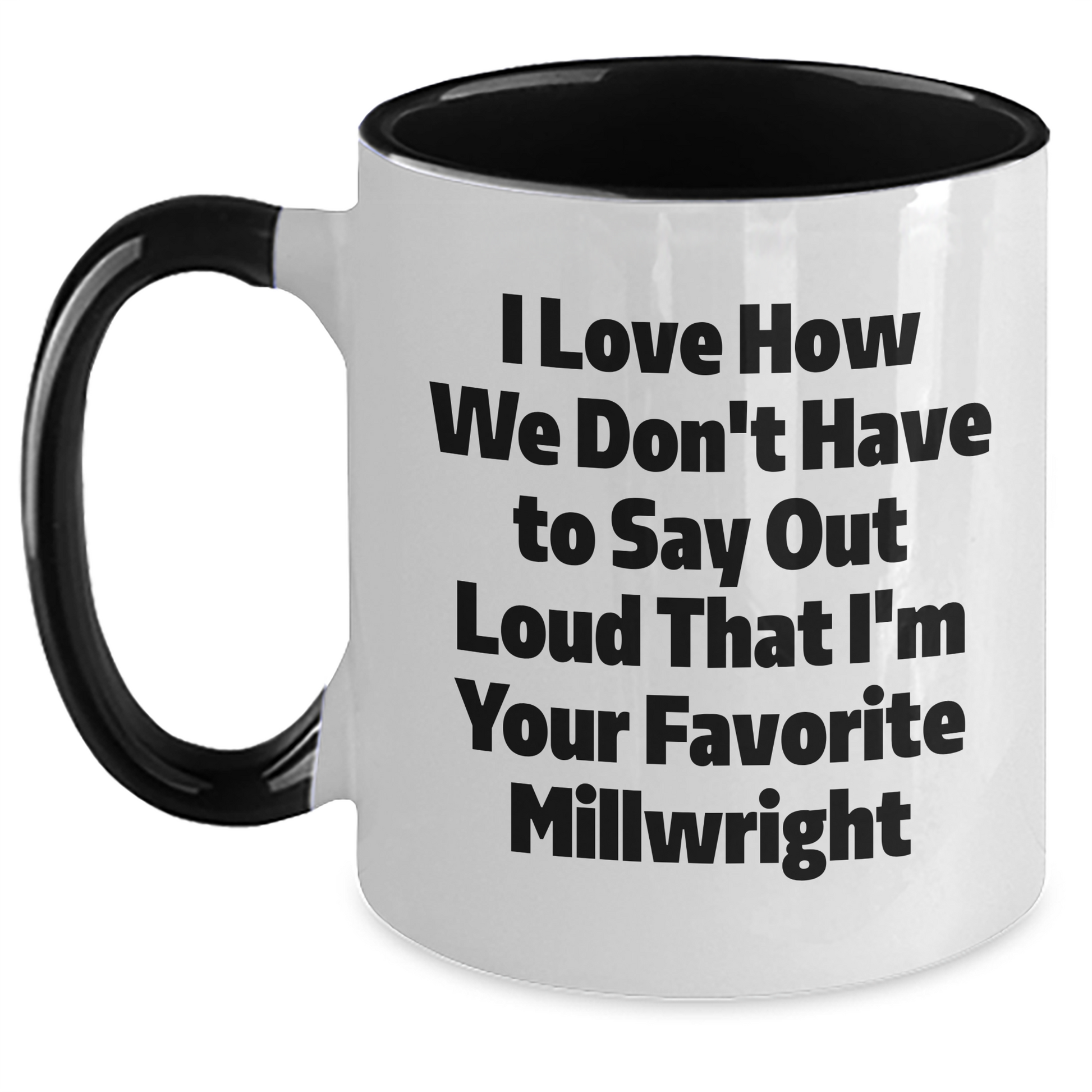 Funny Millwright Gifts from Family for Favorite Millwright, Two Tone Coffee Mug, I Love How We Don't Have To Say Out Loud That I'm Your Favorite Millwright, Graduation Unique Gifts - Main