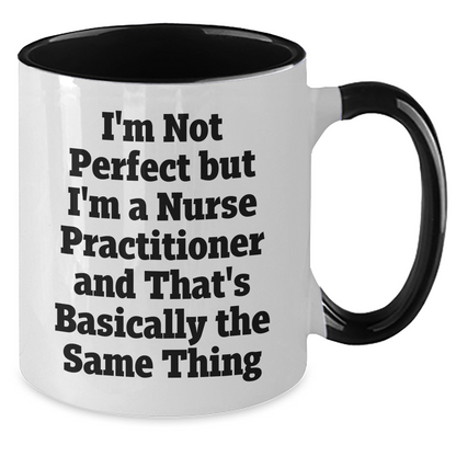 Funny Nurse Practitioner Gifts - I'm Not Perfect But I'm A Nurse Practitioner And That's Basically The Same Thing, Two Tone Coffee Mug for Mom's Day, Gifts from Family to Nurse Practitioner - Additional