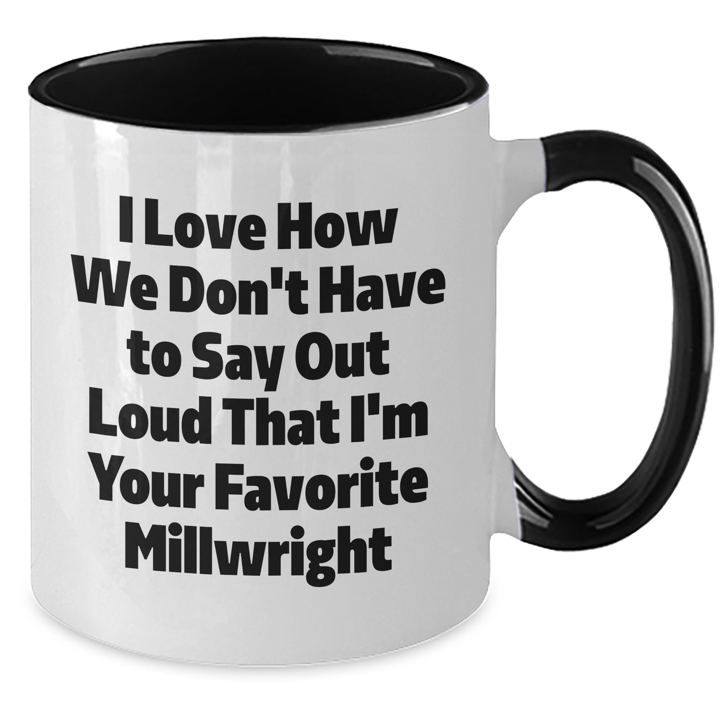 Funny Millwright Gifts from Family for Favorite Millwright, Two Tone Coffee Mug, I Love How We Don't Have To Say Out Loud That I'm Your Favorite Millwright, Graduation Unique Gifts - Additional