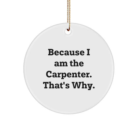 Because I Am The Carpenter Gifts for Men, Funny Circle Ornament White, Christmas Unique Gifts from Family