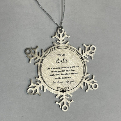 Bestie Christmas Snowflake Ornament- Life is learning to dance in the rain, finding good in each day. I'm always with you