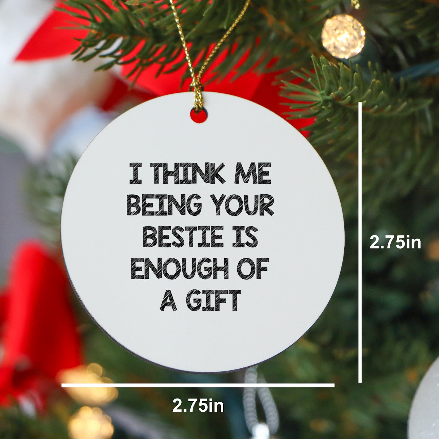 Bestie Gifts from Friends and Family, I Think Me Being Your Bestie is Enough of A Gift, Circle Ornament for Bestie, White, Christmas Unique Gifts, Bestie Circle Ornament (150-200 Characters in Total)