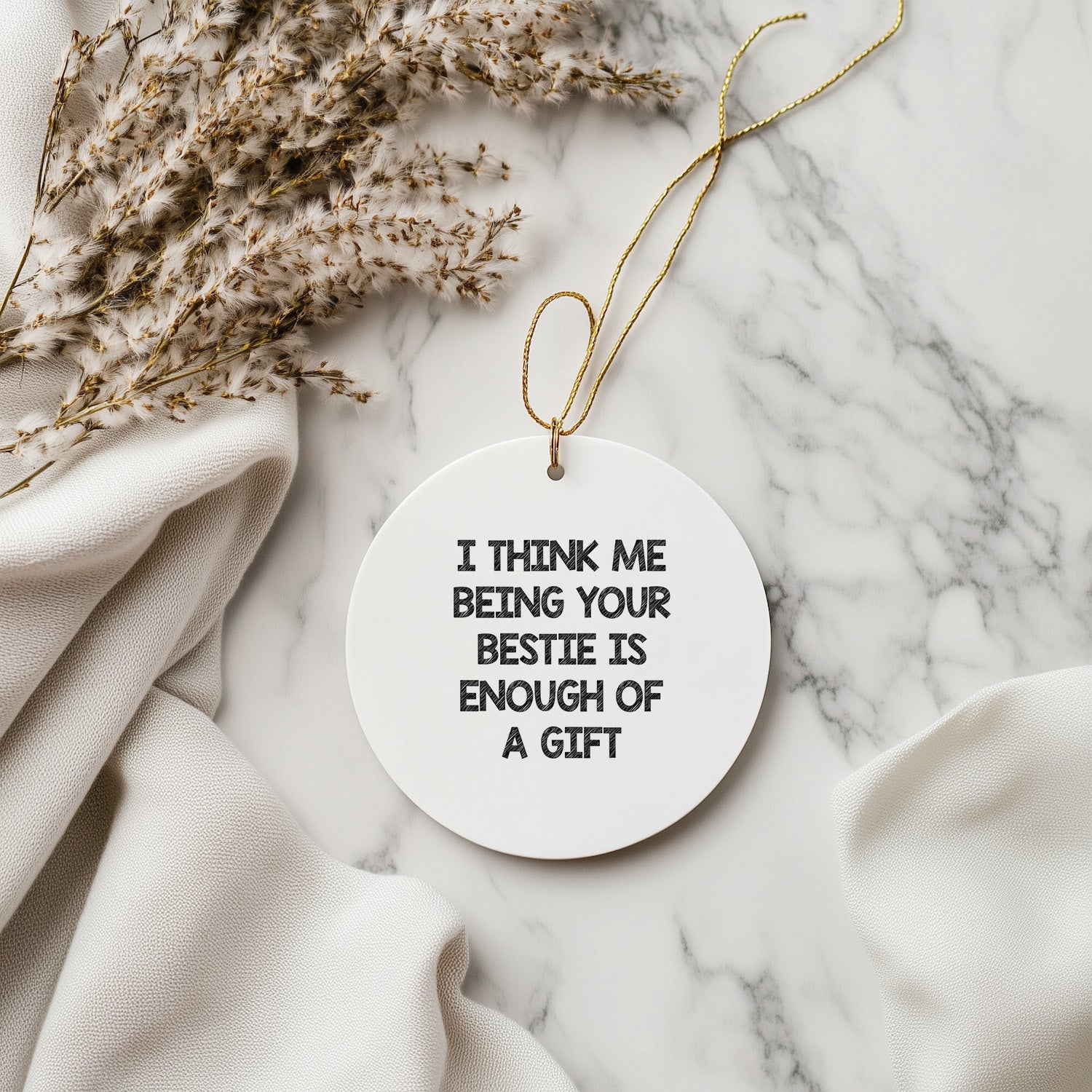 Bestie Gifts from Friends and Family, I Think Me Being Your Bestie is Enough of A Gift, Circle Ornament for Bestie, White, Christmas Unique Gifts, Bestie Circle Ornament (150-200 Characters in Total)