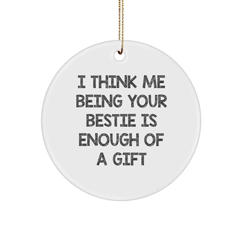Bestie Gifts from Friends and Family, I Think Me Being Your Bestie is Enough of A Gift, Circle Ornament for Bestie, White, Christmas Unique Gifts, Bestie Circle Ornament (150-200 Characters in Total)