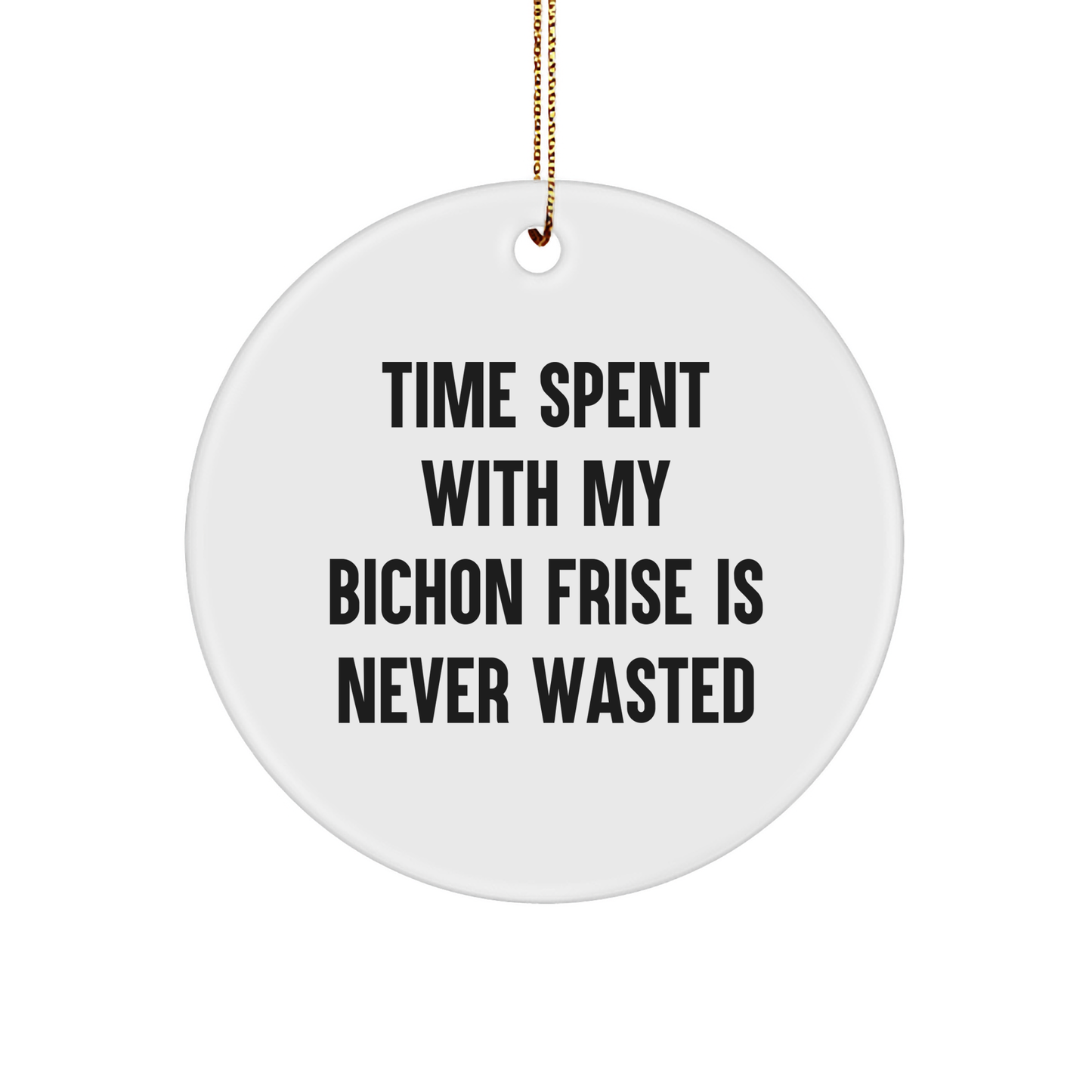 Bichon Frise Dog Lovers Gifts from Friends, Christmas Circle Ornament, Time Spent Never Wasted, Funny Quote