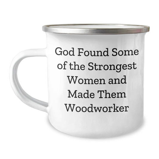 Funny Woodworker Gifts from Men to Women, Inspirational Quotes for Camping Mug, Graduation Unique Gifts, God Found Some Of The Strongest Women And Made Them Woodworker - Image 1