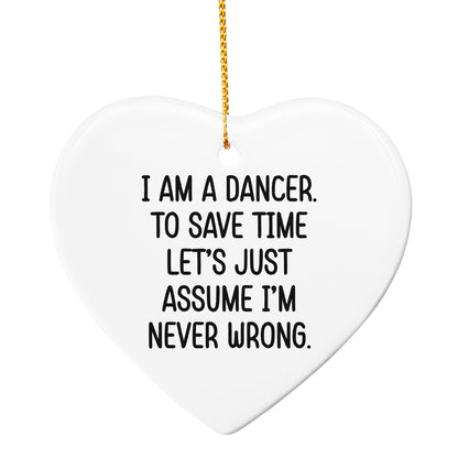 Funny Dancer Gifts, I Am A Dancer. To Save Time Let's Just Assume I'm Never Wrong., Circle Ornament, Christmas Unique, Gifts from Friends for Dancer