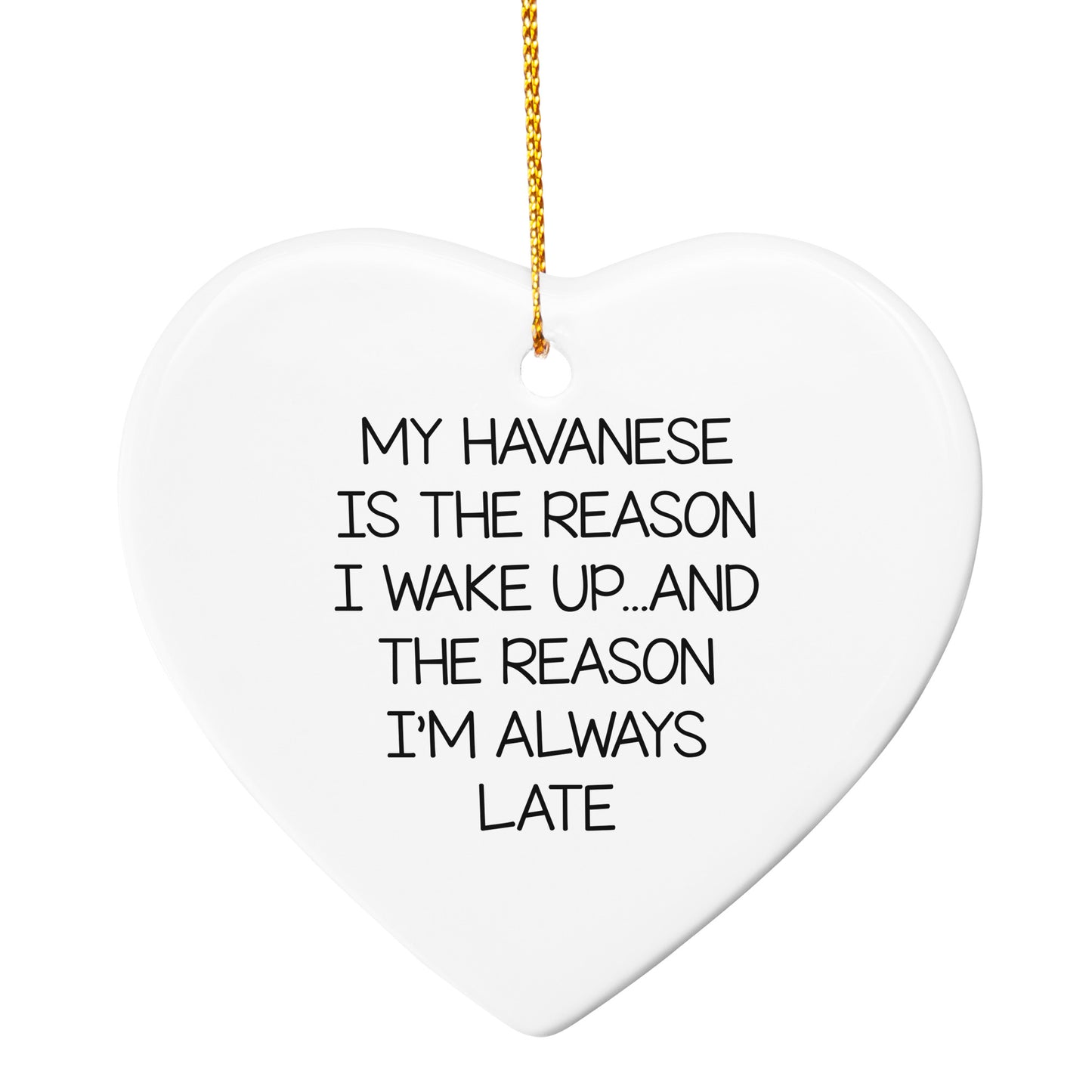 Havanese Dog Lovers' Funny Quote Ornament My Havanese Is The Reason I Wake Up...and The Reason I'm Always Late Gift,