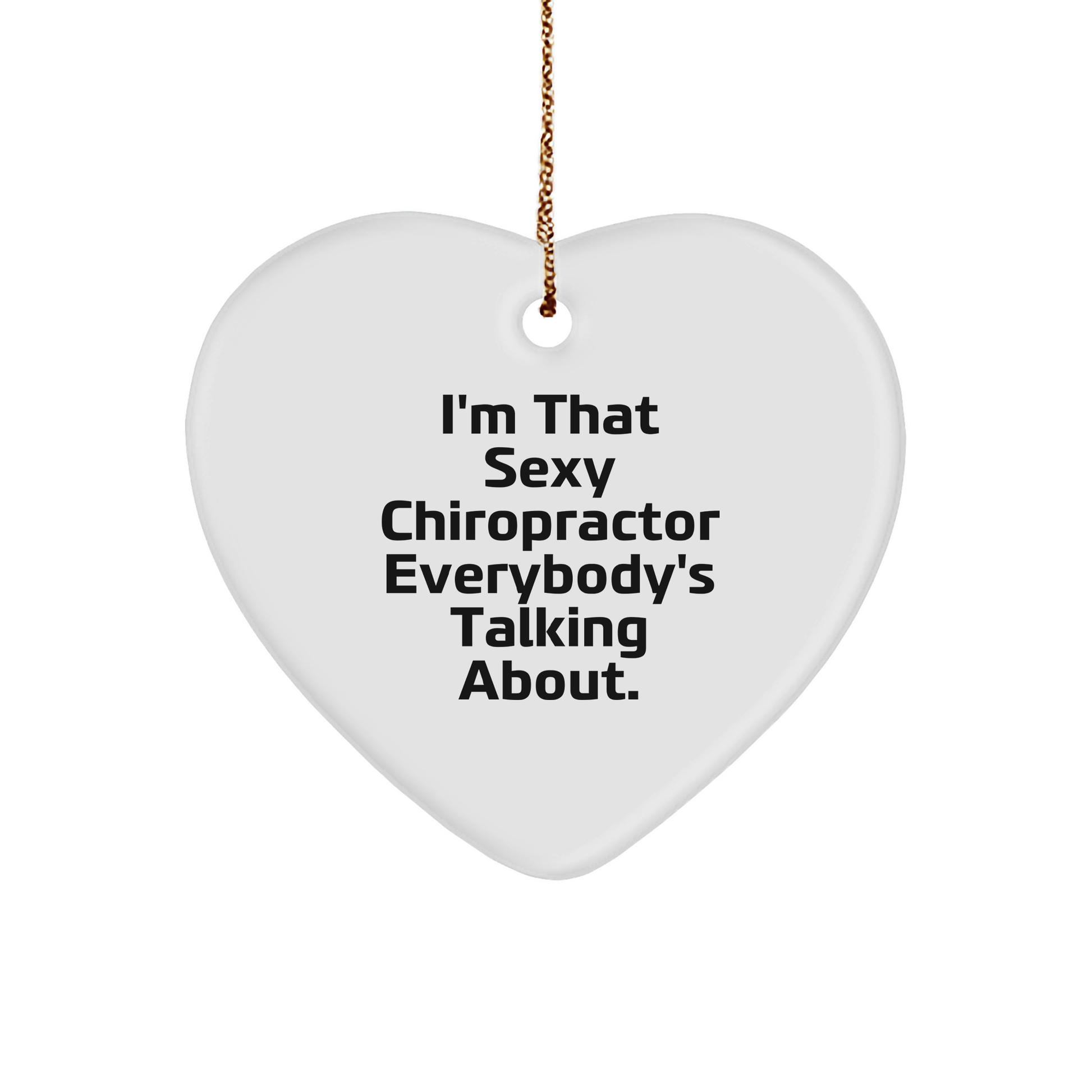 Chiropractor Heart Ornament Funny Quote - I'm That Sexy Chiropractor Everybody's Talking About, Christmas Gift