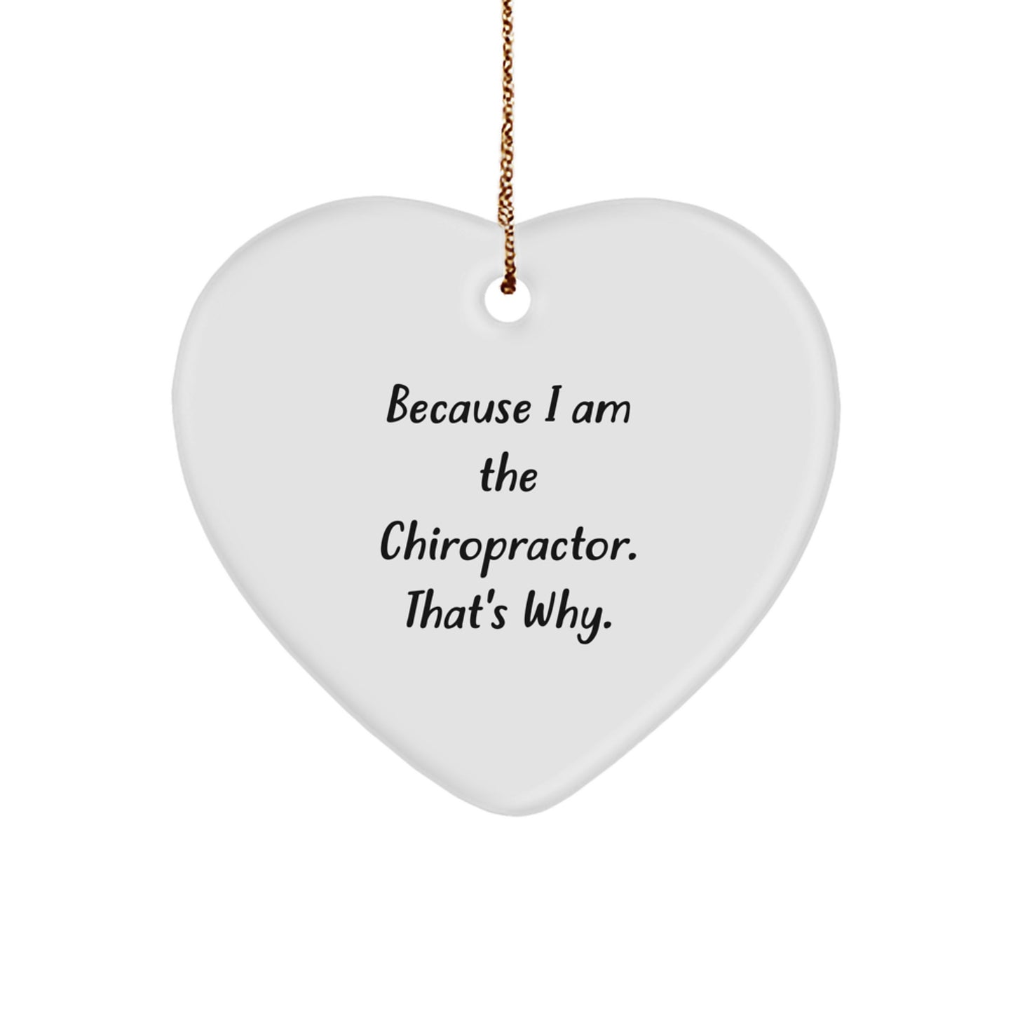 Chiropractor Heart Ornament Gifts from Men to Chiropractor Friends and Family - Because I Am The Chiropractor. That's Why. - Christmas Unique