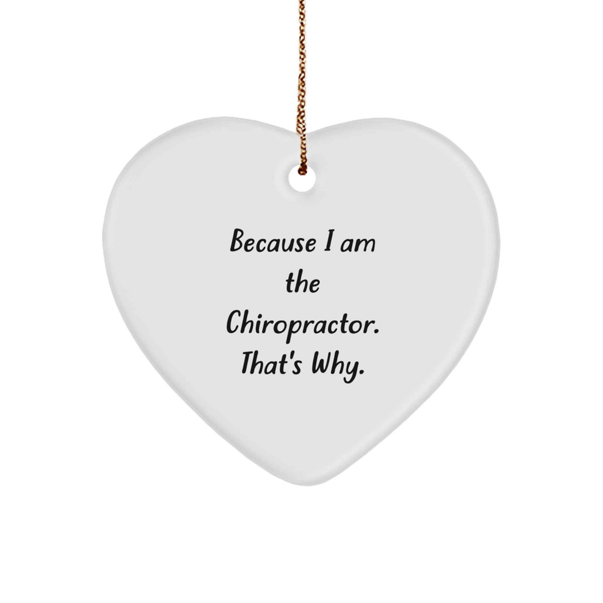 Chiropractor Heart Ornament Gifts from Men to Chiropractor Friends and Family - Because I Am The Chiropractor. That's Why. - Christmas Unique