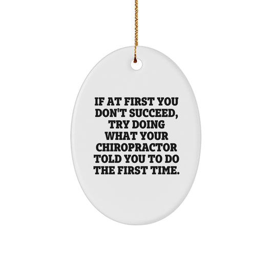 Chiropractor Oval Ornament, Funny Quote If At First You Don't Succeed, Try Doing What Your Chiropractor Told You To Do The First Time.