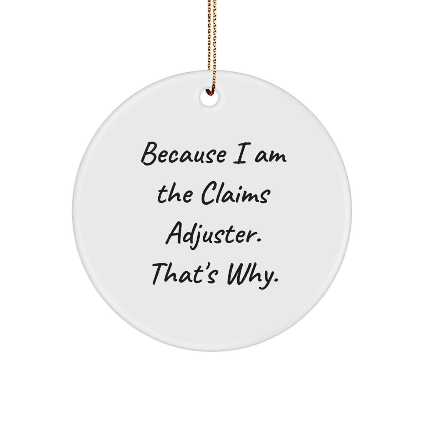 Claims Adjuster Gifts from Friends, Christmas Unique Circle Ornament Because I Am The Claims Adjuster. That's Why.