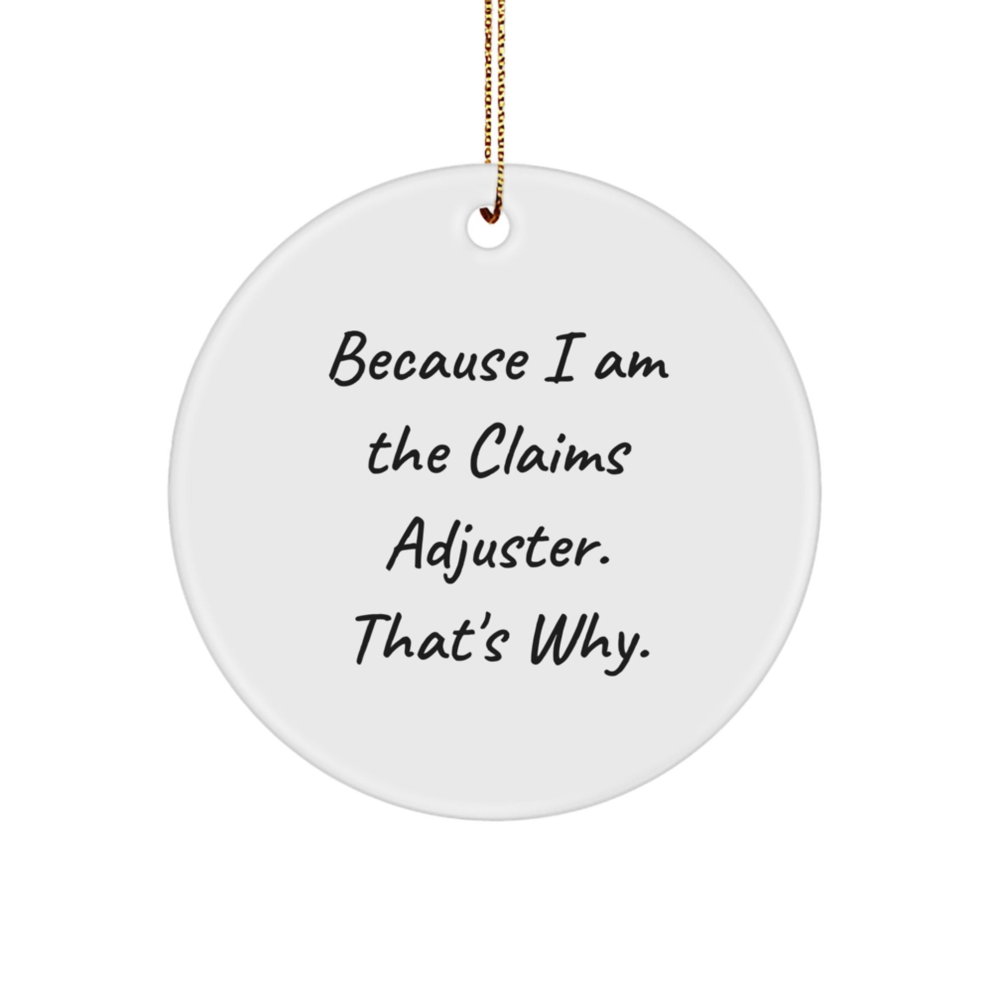 Claims Adjuster Gifts from Friends, Christmas Unique Circle Ornament Because I Am The Claims Adjuster. That's Why.