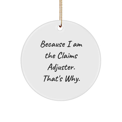 Claims Adjuster Gifts from Friends, Christmas Unique Circle Ornament Because I Am The Claims Adjuster. That's Why.