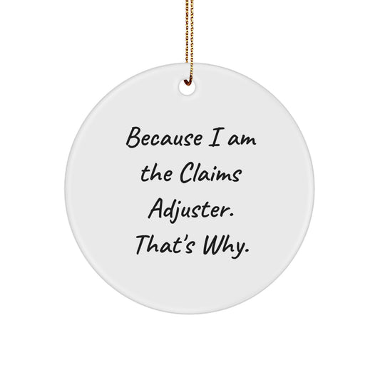 Claims Adjuster Gifts from Friends, Christmas Unique Circle Ornament Because I Am The Claims Adjuster. That's Why.