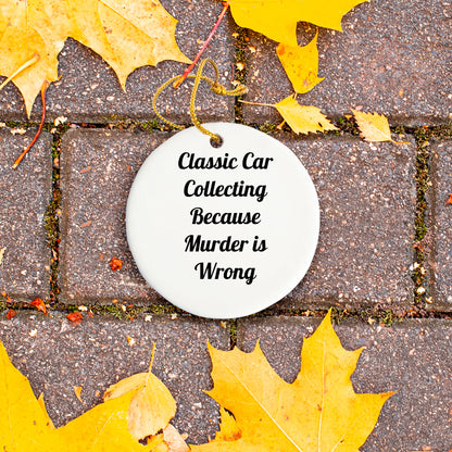 Classic Car Collecting Gifts for Men, Circle Ornament with Funny Quote, 'Classic Car Collecting Because Murder Is Wrong', Christmas Unique Gifts from Friends