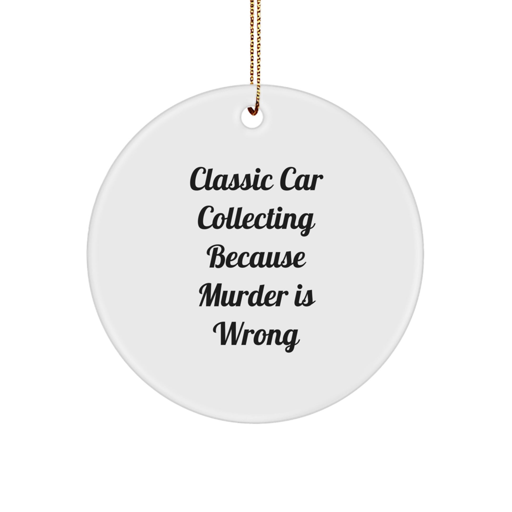 Classic Car Collecting Gifts for Men, Circle Ornament with Funny Quote, 'Classic Car Collecting Because Murder Is Wrong', Christmas Unique Gifts from Friends
