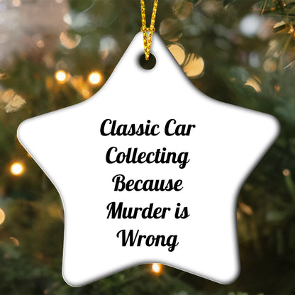 Classic Car Collecting Gifts from Men, Women, or Friends - 'Classic Car Collecting Because Murder Is Wrong' Star Ornament for Classic Car Collecting Enthusiasts, Christmas Unique Gifts